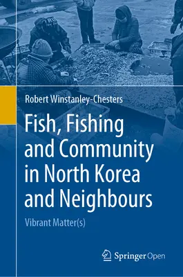 Hal, halászat és közösség Észak-Koreában és a szomszédos országokban: Vibrant Matter(s) - Fish, Fishing and Community in North Korea and Neighbours: Vibrant Matter(s)