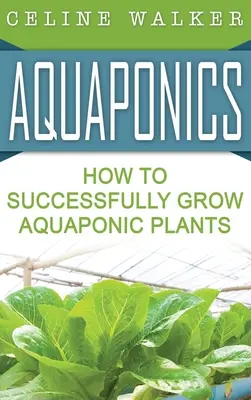 Aquaponika: Hogyan építsünk saját akvaponikus rendszert - Aquaponics: How to Build Your Own Aquaponic System