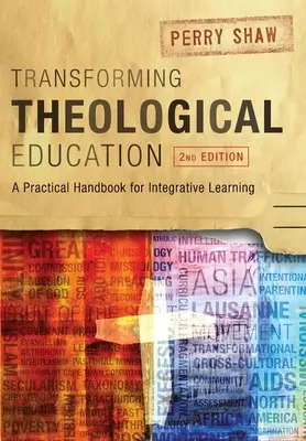 A teológiai oktatás átalakítása, 2. kiadás: Az integrált tanulás gyakorlati kézikönyve - Transforming Theological Education, 2nd Edition: A Practical Handbook for Integrated Learning