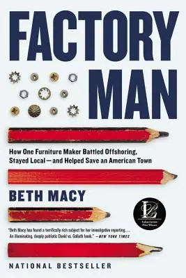 Factory Man: Hogyan küzdött egy bútorgyártó az offshoring ellen, maradt helyben - és segített megmenteni egy amerikai várost - Factory Man: How One Furniture Maker Battled Offshoring, Stayed Local - And Helped Save an American Town