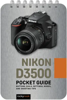 Nikon D3500: Zsebkalauz: Gombok, tárcsák, beállítások, üzemmódok és fényképezési tippek - Nikon D3500: Pocket Guide: Buttons, Dials, Settings, Modes, and Shooting Tips