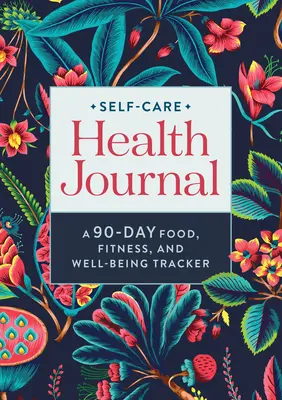 Self-Care Health Journal: A 90-Day Food, Fitness, and Well-Being Tracker