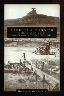 Élet a sarokban: Kulturális epizódok Délkelet-Utahban, 1880-1950 - Life in a Corner: Cultural Episodes in Southeastern Utah, 1880-1950