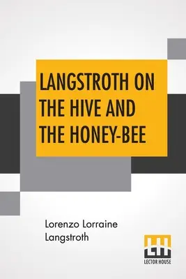 Langstroth a kaptárról és a mézelő méhről: A Bee Keeper's Manual - Langstroth On The Hive And The Honey-Bee: A Bee Keeper's Manual