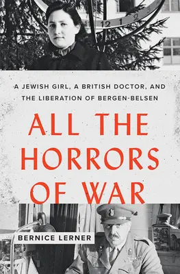 A háború minden borzalma: Egy zsidó lány, egy brit orvos és Bergen-Belsen felszabadítása - All the Horrors of War: A Jewish Girl, a British Doctor, and the Liberation of Bergen-Belsen