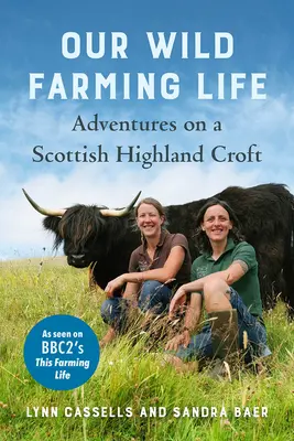 A mi vadon gazdálkodó életünk: Kalandok egy skót felföldi tanyán - Our Wild Farming Life: Adventures on a Scottish Highland Croft