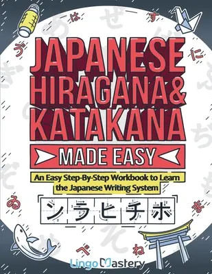 Japanese Hiragana and Katakana Made Easy: Egyszerű, lépésről lépésre haladó munkafüzet a japán írásrendszer elsajátításához - Japanese Hiragana and Katakana Made Easy: An Easy Step-By-Step Workbook to Learn the Japanese Writing System