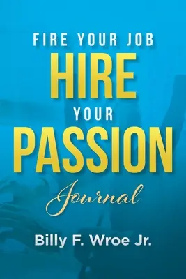 Rúgd ki a munkádat, béreld fel a szenvedélyed naplója - Fire Your Job, Hire Your Passion Journal