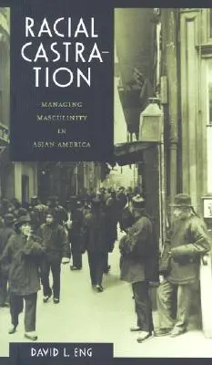 Faji kasztráció: A férfiasság kezelése Ázsiai Amerikában - Racial Castration: Managing Masculinity in Asian America