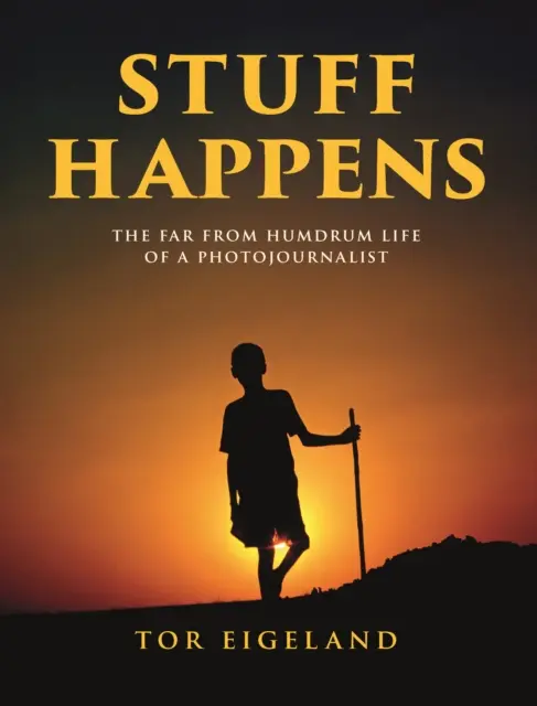 STUFF HAPPENS - Egy fotóriporter távolról sem unalmas élete - STUFF HAPPENS - The Far From Humdrum Life of a Photojournalist