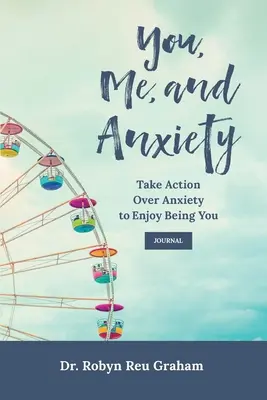 Te, én és a szorongás: Take Action Over Anxiety to Enjoy Being You Journal (Tegyél lépéseket a szorongás ellen, hogy élvezd, hogy te vagy) - You, Me, and Anxiety: Take Action Over Anxiety to Enjoy Being You Journal