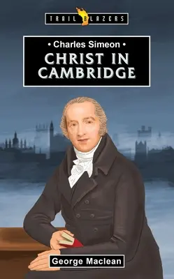 Charles Simeon: Krisztusért Cambridge-ben - Charles Simeon: For Christ in Cambridge