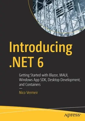 A .Net 6 bemutatása: Kezdő lépések a Blazor, a Maui, a Winui3, az asztali fejlesztés és a konténerek használatával - Introducing .Net 6: Getting Started with Blazor, Maui, Winui3, Desktop Development, and Containers