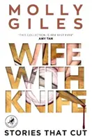 Késes feleség - Történetek, amelyek vágnak - LEAPFROG GLOBAL FICTION PRIZE győztese - Wife With Knife - Stories that Cut - LEAPFROG GLOBAL FICTION PRIZE winner