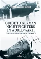 Útmutató a német éjszakai vadászgépekhez a második világháborúban: A birodalom éjszakai védői - Guide to German Night Fighters in World War II: The Night Defenders of the Reich