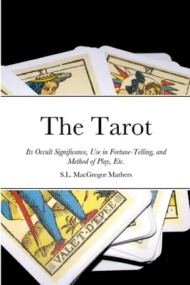 A Tarot: A Tarot: Okkult jelentősége, használata a jóslásban, játékmódja stb. - The Tarot: Its Occult Significance, Use in Fortune-Telling, and Method of Play, Etc.