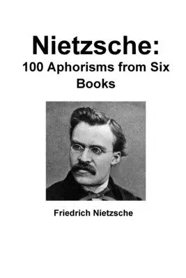 Nietzsche: 100 aforizma hat könyvből - Nietzsche: 100 Aphorisms from Six Books