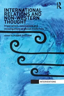 Nemzetközi kapcsolatok és nem nyugati gondolkodás: Imperializmus, gyarmatosítás és a globális modernitás vizsgálata - International Relations and Non-Western Thought: Imperialism, Colonialism and Investigations of Global Modernity