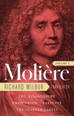 Moliere: A teljes Richard Wilbur-fordítás, 2. kötet: A mizantróp / Amphitryon / Tartuffe / A tanult hölgyek - Moliere: The Complete Richard Wilbur Translations, Volume 2: The Misanthrope / Amphitryon / Tartuffe / The Learned Ladies