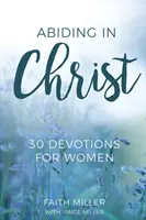 Krisztusban maradva: 30 áhítat nőknek - Abiding in Christ: 30 Devotions for Women