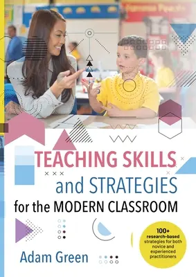 Tanítási készségek és stratégiák a modern osztályteremben: Több mint 100 kutatáson alapuló stratégia kezdő és tapasztalt oktatóknak egyaránt - Teaching Skills and Strategies for the Modern Classroom: 100+ research-based strategies for both novice and experienced practitioners