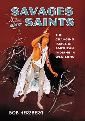 Vadak és szentek: Az amerikai indiánok változó képe a westernfilmekben - Savages and Saints: The Changing Image of American Indians in Westerns