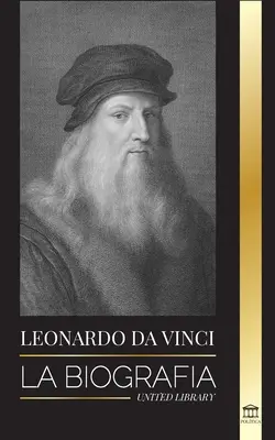 Leonardo Da Vinci: Az életrajz - A mester zseniális élete; rajzok, festmények, gépek és egyéb találmányok. - Leonardo Da Vinci: La biografa - La vida genial de un maestro; dibujos, pinturas, mquinas y otros inventos