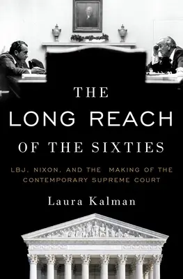 A hatvanas évek hosszú útja: Lbj, Nixon és a korabeli Legfelsőbb Bíróság megalakulása - The Long Reach of the Sixties: Lbj, Nixon, and the Making of the Contemporary Supreme Court