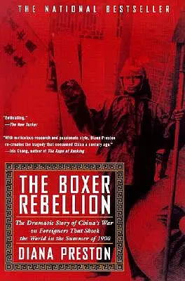 Boxer Rebellion: Kína külföldiek elleni háborújának drámai története, amely 1900 nyarán megrázta a világot - Boxer Rebellion: The Dramatic Story of China's War on Foreigners That Shook the World in the Summ Er of 1900