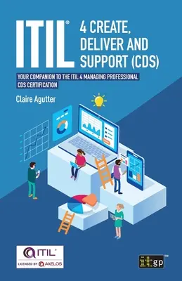 ITIL(R) 4 Create, Deliver and Support (CDS): Az ITIL 4 Managing Professional CDS tanúsítvány kísérője. - ITIL(R) 4 Create, Deliver and Support (CDS): Your companion to the ITIL 4 Managing Professional CDS certification