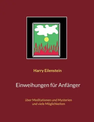 Einweihungen fr Anfnger: ber Meditationen und Mysterien und sok Mglichkeiten - Einweihungen fr Anfnger: ber Meditationen und Mysterien und viele Mglichkeiten