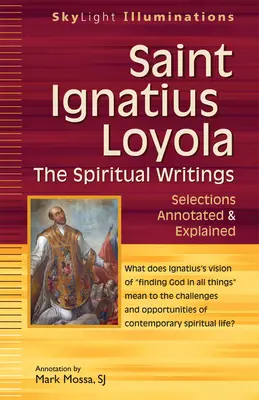 Loyolai Szent Ignác - A lelki írások: Válogatások Annotált és magyarázott szövegek - Saint Ignatius Loyola--The Spiritual Writings: Selections Annotated & Explained