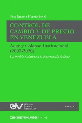 ÁRFOLYAM- ÉS ÁRSZABÁLYOZÁS VENEZUELÁBAN. A szocialista modelltől a de facto dollárosodásig (2003-2020) - CONTROL DE CAMBIO Y DE PRECIO EN VENEZUELA. AUGE Y COLAPSO INSTITUCIONAL (2003-2020) Del modelo socialista a la dolarizacin de facto