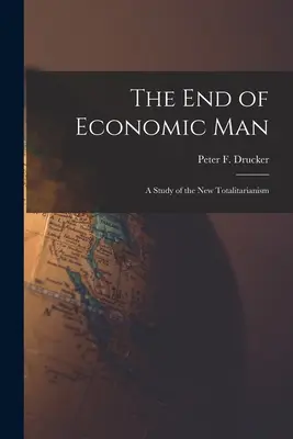 A gazdasági ember vége: tanulmány az új totalitarizmusról (Drucker Peter F. (Peter Ferdinand)) - The End of Economic Man: a Study of the New Totalitarianism (Drucker Peter F. (Peter Ferdinand))