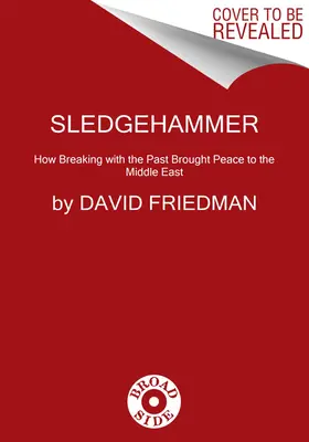 Sledgehammer: Hogyan hozott békét a Közel-Keletnek a múlttal való szakítás - Sledgehammer: How Breaking with the Past Brought Peace to the Middle East