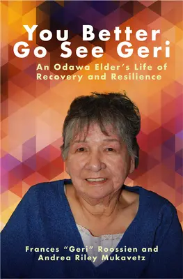 Jobb, ha meglátogatod Gerit: Egy Odawa elder élete a felépülésről és az ellenálló képességről - You Better Go See Geri: An Odawa Elder's Life of Recovery and Resilience