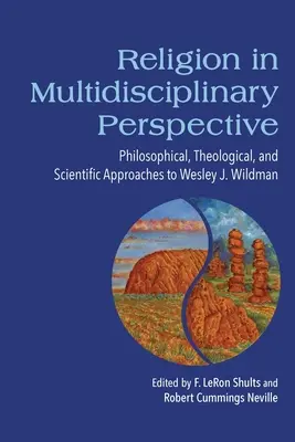 Vallás multidiszciplináris perspektívában: Wesley J. Wildman: Filozófiai, teológiai és tudományos megközelítések - Religion in Multidisciplinary Perspective: Philosophical, Theological, and Scientific Approaches to Wesley J. Wildman