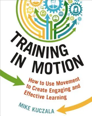 Képzés mozgásban: Hogyan használjuk a mozgást a lebilincselő és hatékony tanulás érdekében? - Training in Motion: How to Use Movement to Create Engaging and Effective Learning