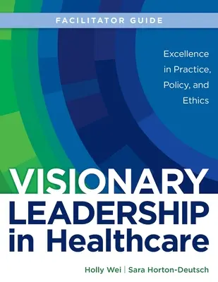 FACILITÁTORI ÚTMUTATÓ a Visionary Leadership in Healthcare (Víziós vezetés az egészségügyben) című könyvhöz - FACILITATOR GUIDE for Visionary Leadership in Healthcare