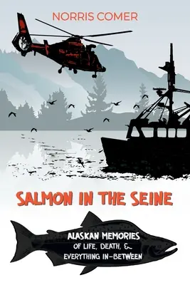 Lazac a Szajnában: Alaszkai emlékek az életről, a halálról és mindenről, ami e kettő között van. - Salmon in the Seine: Alaskan Memories of Life, Death, & Everything In-Between