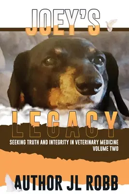 Joey öröksége második kötet: Az igazság és a tisztesség keresése az állatorvoslásban a rossz szereplők kis százalékáról (a rosszfiúkról) és a - Joey's Legacy Volume Two: Seeking Truth and Integrity in Veterinary Medicine is about the small percentage of bad actors (the Bad Guys) and the