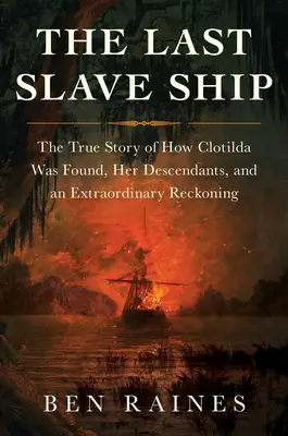 Az utolsó rabszolgahajó: A Clotilda megtalálásának igaz története, leszármazottai és egy rendkívüli leszámolás - The Last Slave Ship: The True Story of How Clotilda Was Found, Her Descendants, and an Extraordinary Reckoning