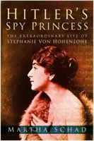 Hitler kémhercegnője - Stephanie von Hohenlohe rendkívüli élete - Hitler's Spy Princess - The Extraordinary Life of Stephanie von Hohenlohe