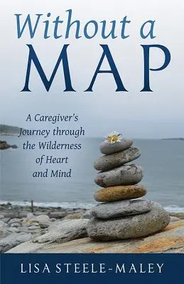 Térkép nélkül: A Caregiver's Journey Through the Wilderness of Heart and Mind (Egy gondozó utazása a szív és az elme vadonján) - Without a Map: A Caregiver's Journey Through the Wilderness of Heart and Mind