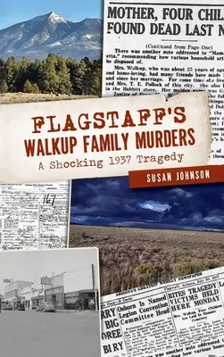 Flagstaff-i Walkup család gyilkosságai: A sokkoló 1937-es tragédia - Flagstaff's Walkup Family Murders: A Shocking 1937 Tragedy