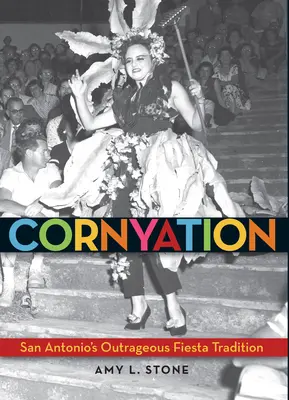 Cornyation (Cornyation): San Antonio felháborító fiesta-hagyománya - Cornyation: San Antonio's Outrageous Fiesta Tradition