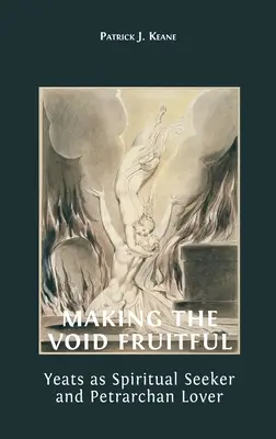 Az üresség gyümölcsözővé tétele: Yeats mint spirituális kereső és Petrarchan szerelmese - Making the Void Fruitful: Yeats as Spiritual Seeker and Petrarchan Lover