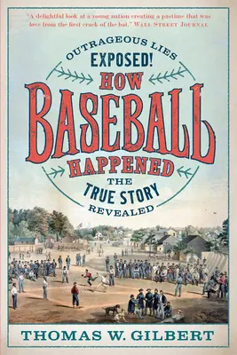 How Baseball Happened: A felháborító hazugságok lelepleződtek! - How Baseball Happened: Outrageous Lies Exposed! the True Story Revealed