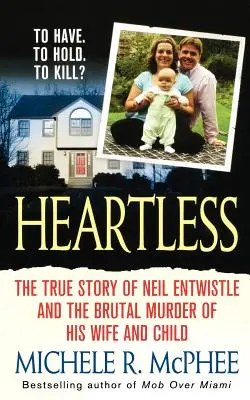 Szívtelen: Neil Entwistle igaz története és felesége és gyermeke hidegvérű meggyilkolása - Heartless: The True Story of Neil Entwistle and the Cold Blooded Murder of His Wife and Child