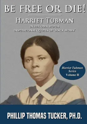 Légy szabad vagy halj meg! Harriett Tubman a saját szavaival - Be Free Or Die!: Harriett Tubman In Her Own Words